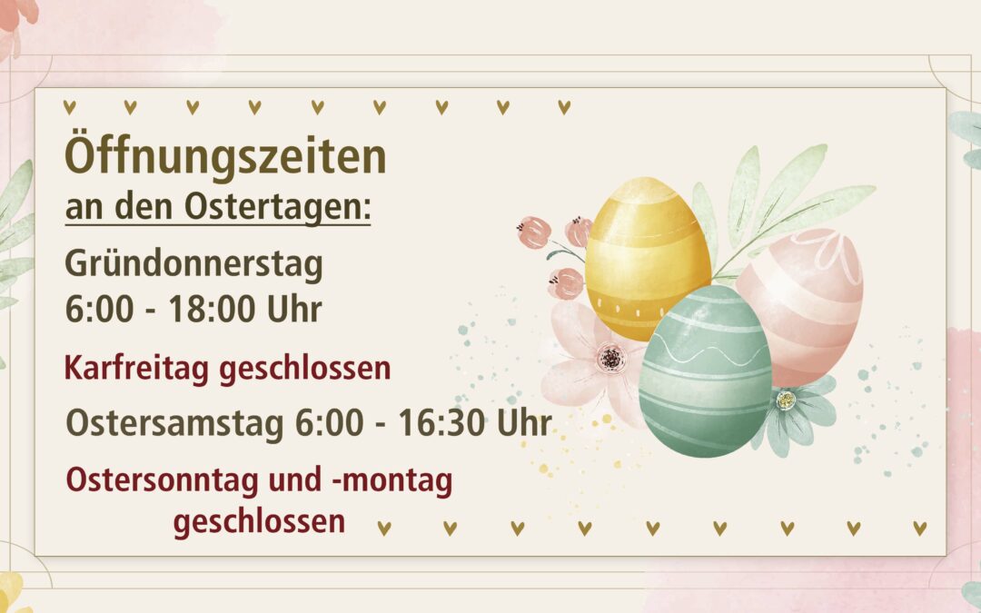 Unsere Öffnungszeiten an den Osterfeiertagen